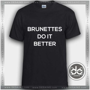 Tshirt Brunettes Do it Better Tshirt Womens Tshirt Mens Tees Size S-3XL