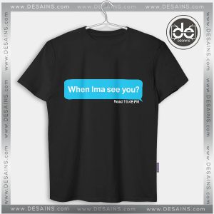 Buy Tshirt When Ima See You Tshirt mens Tshirt womens Tees Size S-3XL