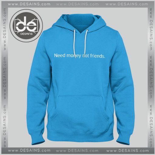 Buy Hoodies Need Money Not Friends - DESAINS STORE