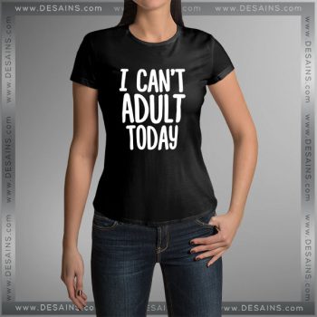 Buy Funny Tshirt Can't Adult Today - DESAINS STORE