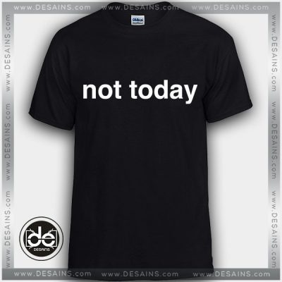 Buy Tshirt Not Today Quotes - DESAINS STORE