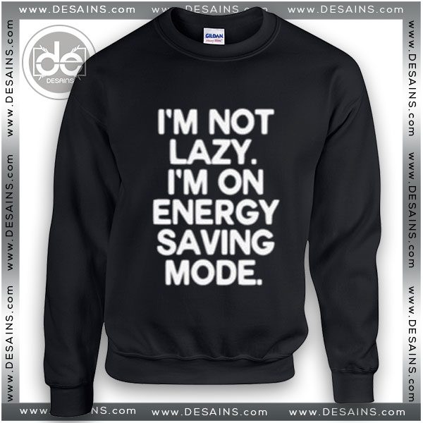 Buy Sweatshirt I'm Not Lazy I'm On Energy Saving Mode