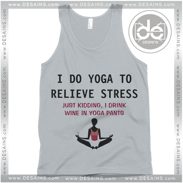 Buy Tank Top I Do Yoga To Relieve Stress