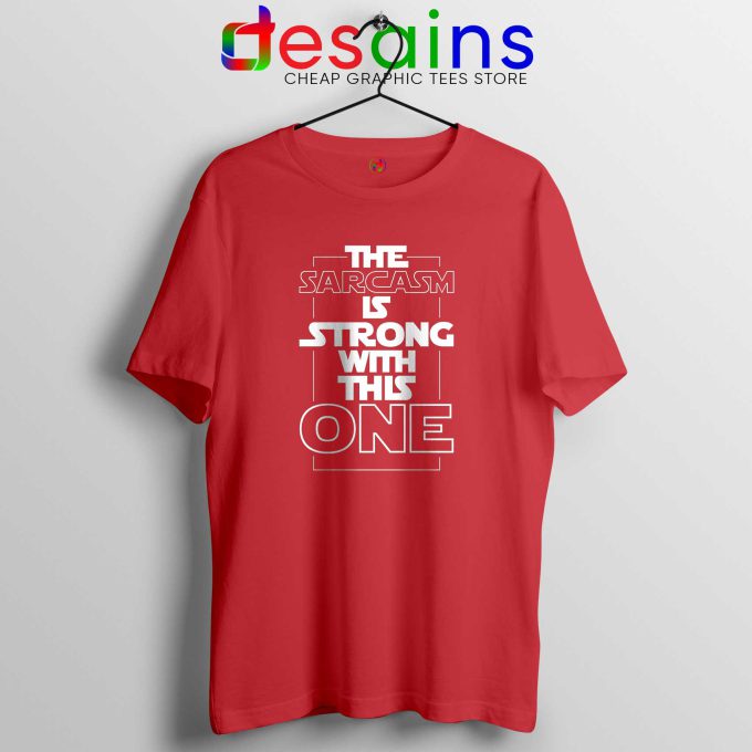The Sarcasm Is Strong With This One Tshirt Star Wars - DESAINS STORE