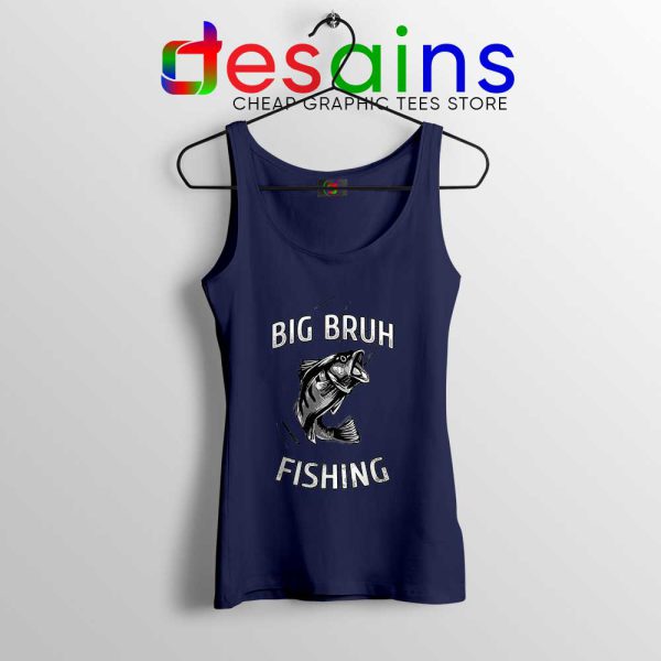 https://www.desains.com/wp-content/uploads/2020/05/Big-Bruh-Fishing-Navy-Tank-Top-Bruh-Fish-Clothing-Tops-600x600.jpg